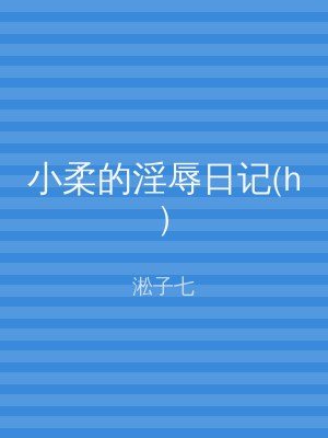 小柔的淫辱日记(h)