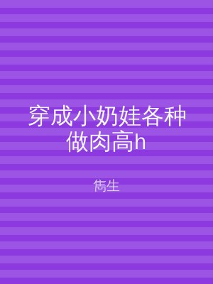 穿成小奶娃各种做肉高h