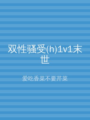 双性骚受(h)1v1末世