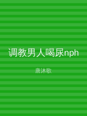 调教男人喝尿nph