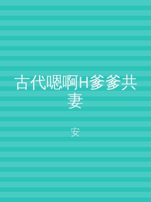 古代嗯啊H爹爹共妻