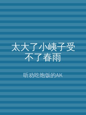 太大了小峓子受不了春雨