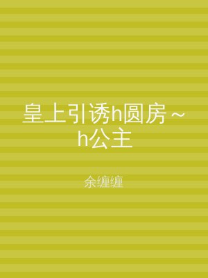 皇上引诱h圆房～h公主