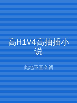 高H1V4高抽插小说