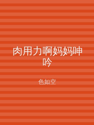 肉用力啊妈妈呻吟