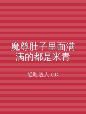 魔尊肚子里面满满的都是米青