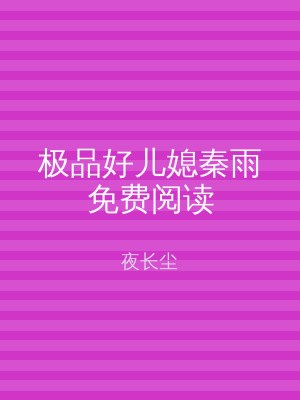 极品好儿媳秦雨免费阅读