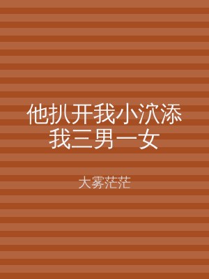 他扒开我小泬添我三男一女