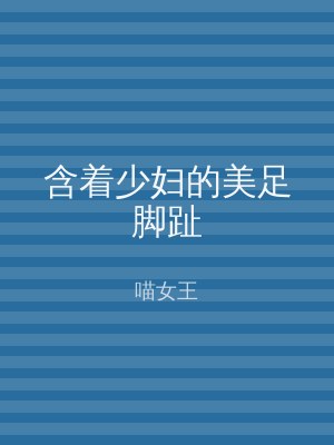 含着少妇的美足脚趾