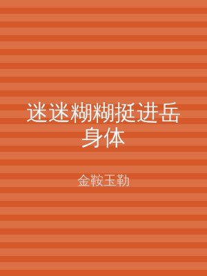 迷迷糊糊挺进岳身体