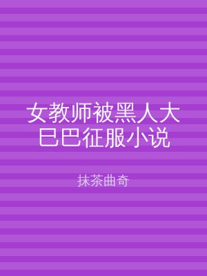 女教师被黑人大巳巴征服小说