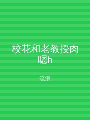校花和老教授肉嗯h