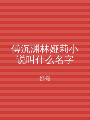 傅沉渊林娅莉小说叫什么名字