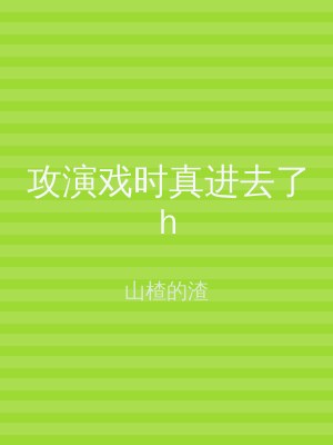 攻演戏时真进去了h