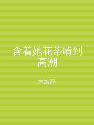 含着她花蒂啃到高潮