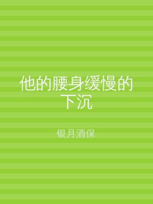 他的腰身缓慢的下沉