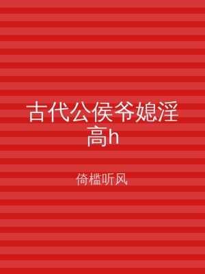 古代公侯爷媳淫高h