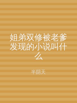 姐弟双修被老爹发现的小说叫什么
