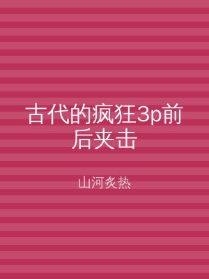 古代的疯狂3p前后夹击