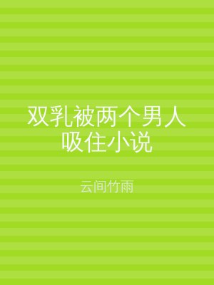 双乳被两个男人吸住小说