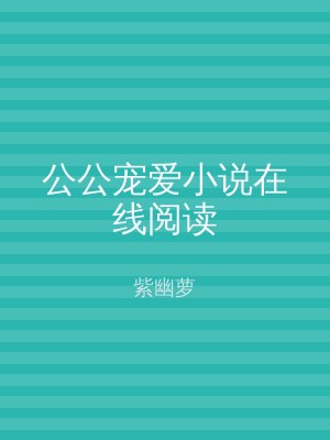 公公宠爱小说在线阅读