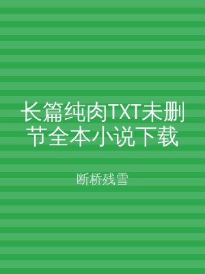 长篇纯肉TXT未删节全本小说下载