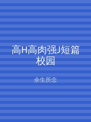 高H高肉强J短篇校园