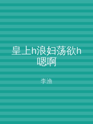 皇上h浪妇荡欲h嗯啊