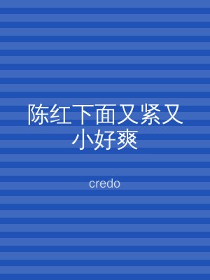 陈红下面又紧又小好爽