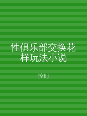 性俱乐部交换花样玩法小说