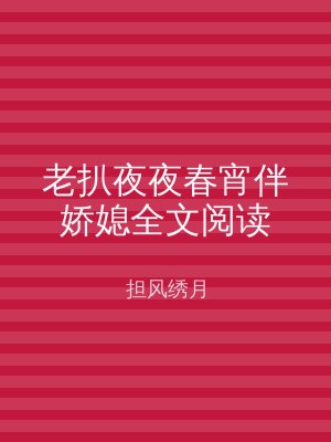 老扒夜夜春宵伴娇媳全文阅读