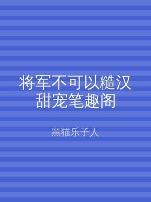 将军不可以糙汉甜宠笔趣阁