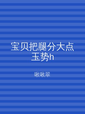 宝贝把腿分大点玉势h
