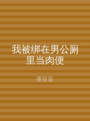 我被绑在男公厕里当肉便