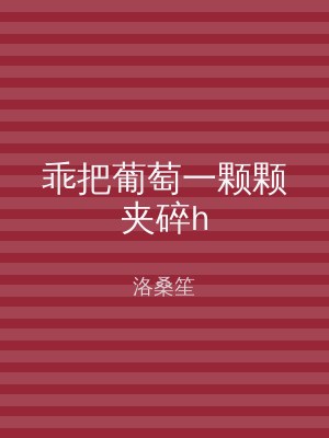 乖把葡萄一颗颗夹碎h