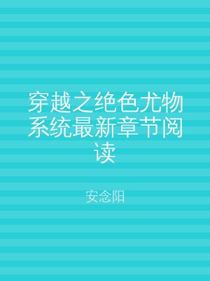 穿越之绝色尤物系统最新章节阅读