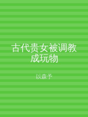 古代贵女被调教成玩物