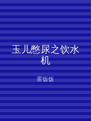 玉儿憋尿之饮水机