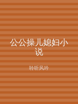 公公操儿媳妇小说