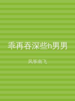 乖再吞深些h男男
