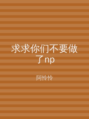 求求你们不要做了np