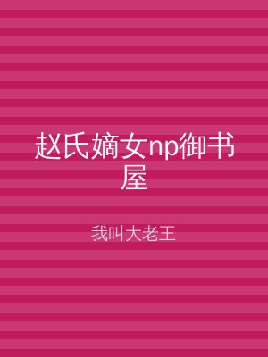 赵氏嫡女np御书屋