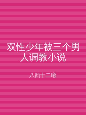 双性少年被三个男人调教小说