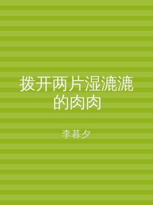 拨开两片湿漉漉的肉肉
