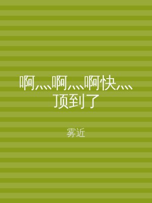 啊灬啊灬啊快灬顶到了