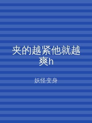 夹的越紧他就越爽h