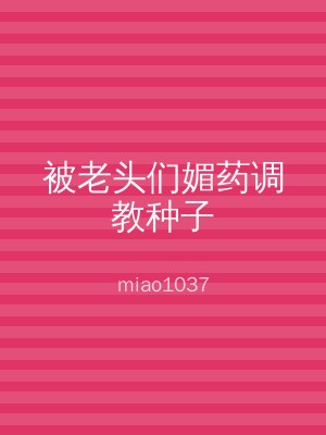 被老头们媚药调教种子