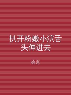扒开粉嫩小泬舌头伸进去