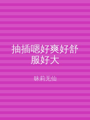 抽插嗯好爽好舒服好大
