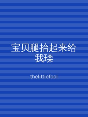 宝贝腿抬起来给我璪